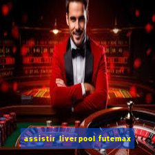 assistir liverpool futemax